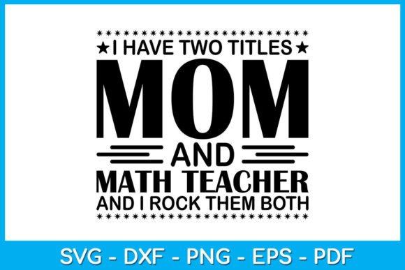 I Have Two Titles Mom and Math Teacher